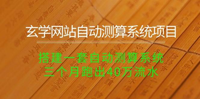玄学网站自动测算系统项目：搭建一套自动测算系统，三个月跑出40万流水-优优资源网