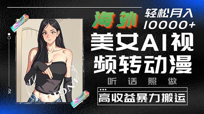 海外美女AI视频转动漫，高收益暴力搬运，听话照做，轻松月入10000+-优优资源网