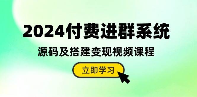 2024付费进群系统，源码及搭建变现视频课程（教程+源码）-优优资源网