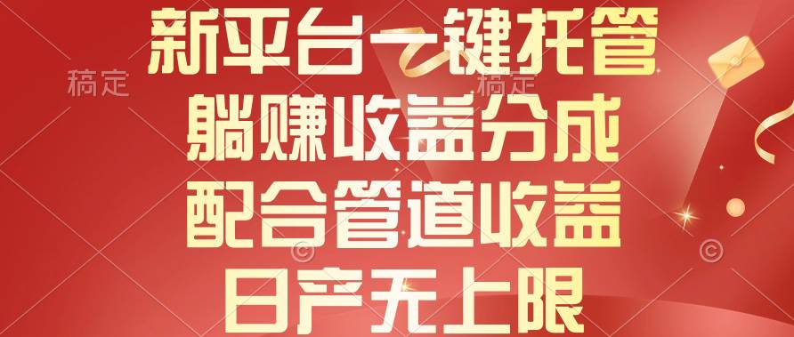 新平台一键托管，躺赚收益分成，配合管道收益，日产无上限-优优资源网