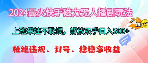2024最火快手磁力无人播剧玩法，解放双手日入500+-优优资源网