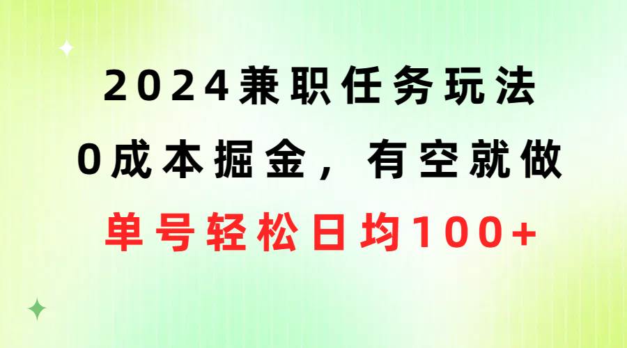2024兼职任务玩法 0成本掘金，有空就做 单号轻松日均100+-优优资源网