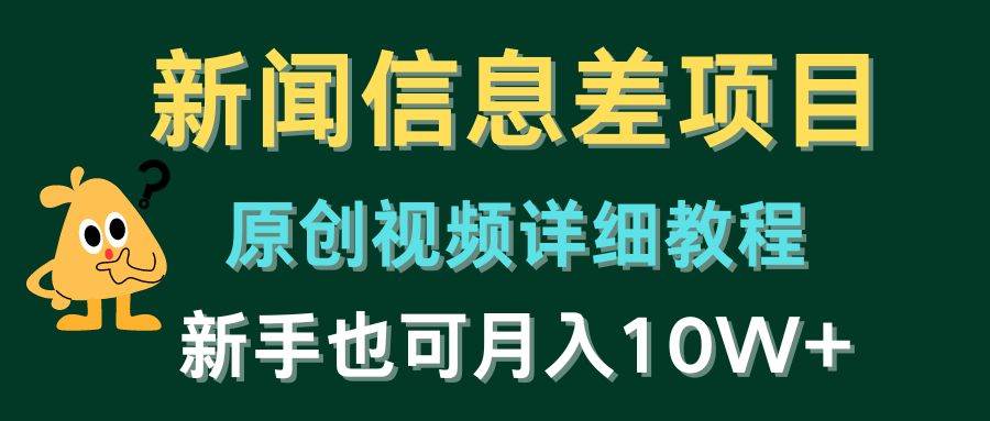 新闻信息差项目，原创视频详细教程，新手也可月入10W+-优优资源网