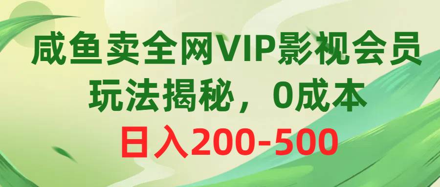 咸鱼卖全网VIP影视会员，玩法揭秘，0成本日入200-500-优优资源网