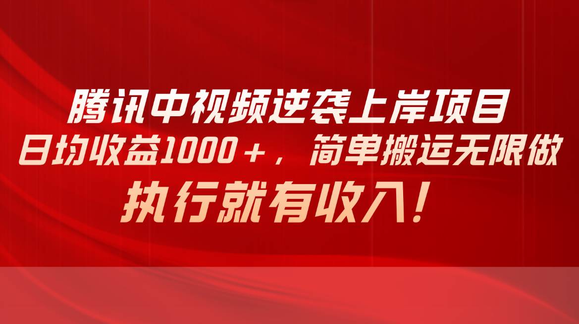 腾讯中视频项目，日均收益1000+，简单搬运无限做，执行就有收入-优优资源网