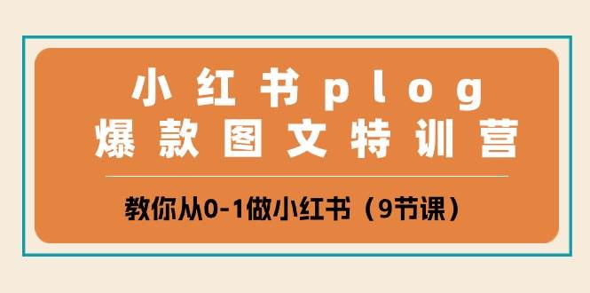 小红书 plog爆款图文特训营，教你从0-1做小红书（9节课）-优优资源网