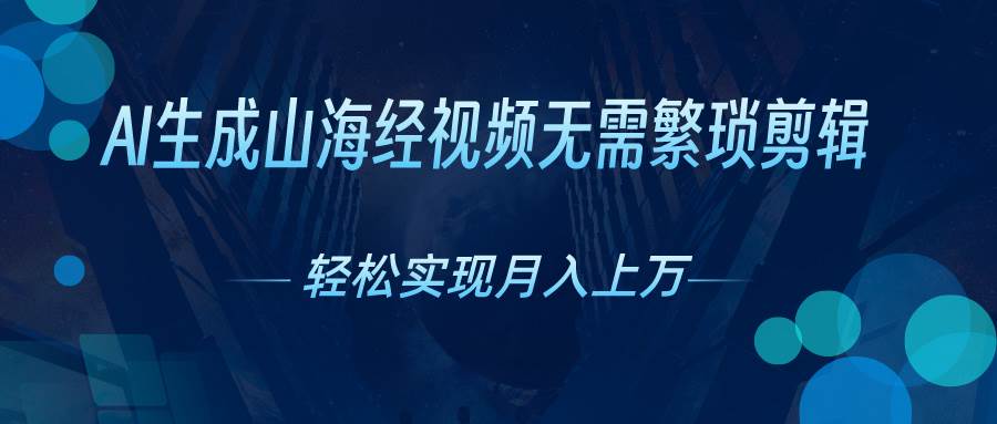 AI自动生成山海经奇幻视频，轻松月入过万，红利期抓紧-优优资源网