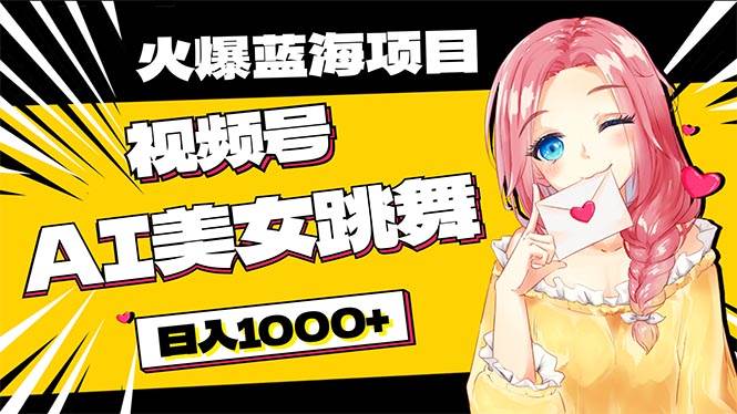 必入蓝海项目，AI美女跳舞视频号 零门槛、零投入，日入1000+-优优资源网
