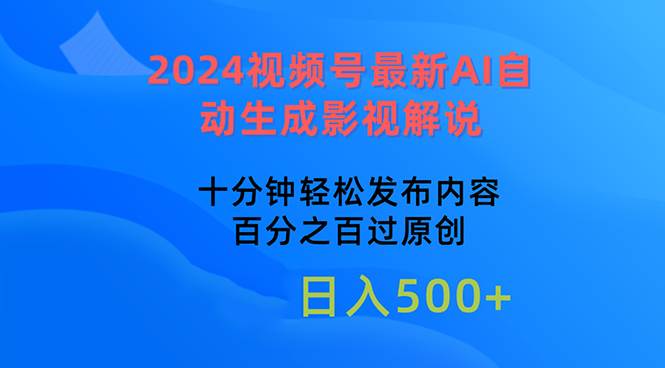 2024视频号最新AI自动生成影视解说，十分钟轻松发布内容，百分之百过原...-优优资源网