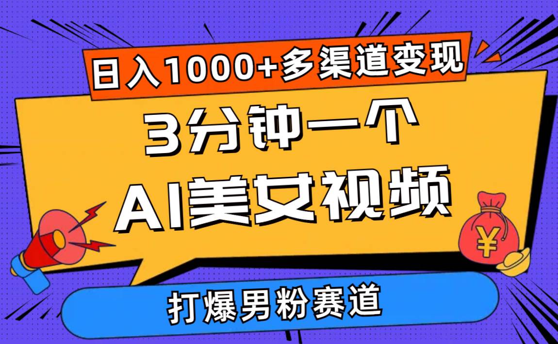 3分钟一个AI美女视频，打爆男粉流量，日入1000+多渠道变现，简单暴力，...-优优资源网