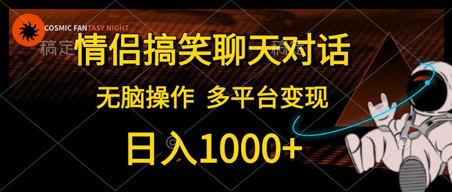 情侣搞笑聊天对话，日入1000+,无脑操作，多平台变现-优优资源网