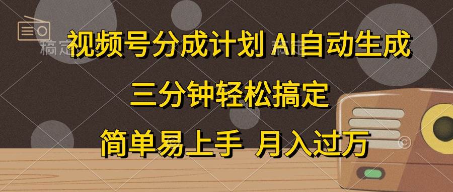 视频号分成计划，AI自动生成，条条爆流，三分钟轻松搞定，简单易上手，...-优优资源网