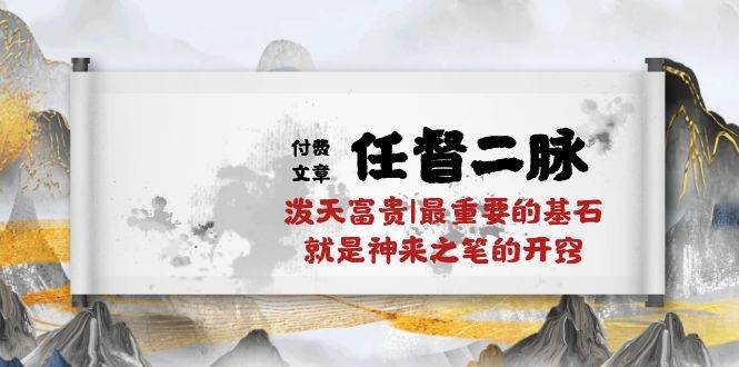 某付费文章《任督 二脉 泼天富贵|最重要的基石 就是神来之笔的开窍|万字》-优优资源网