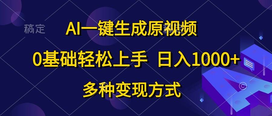 AI一键生成原视频，0基础轻松上手，日入1000+，多种变现方式-优优资源网