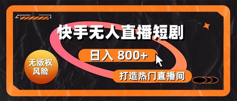 快手无人直播短剧宝典：无版权风险，轻松打造热门直播间，日进斗金不是梦-优优资源网