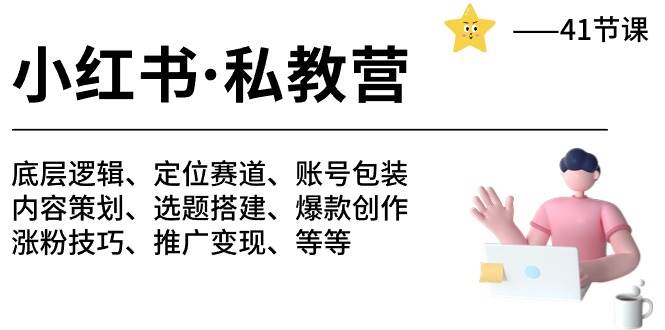 小红书 私教营 底层逻辑/定位赛道/账号包装/涨粉变现/月变现10w+等等-41节-优优资源网