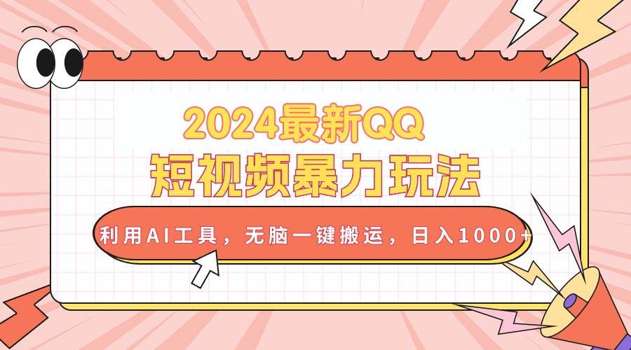 2024最新QQ短视频暴力玩法，利用AI工具，无脑一键搬运，日入1000+-优优资源网