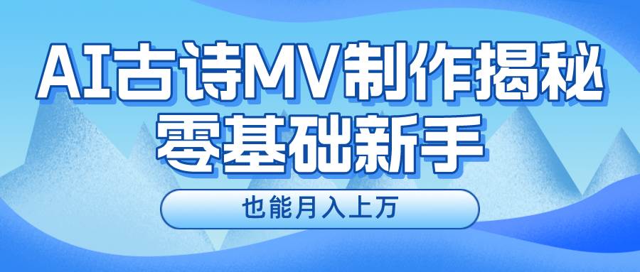 新手必看，利用AI制作古诗MV，快速实现月入上万-优优资源网