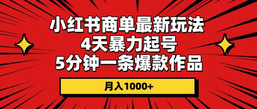 小红书商单最新玩法 4天暴力起号 5分钟一条爆款作品 月入1000+-优优资源网