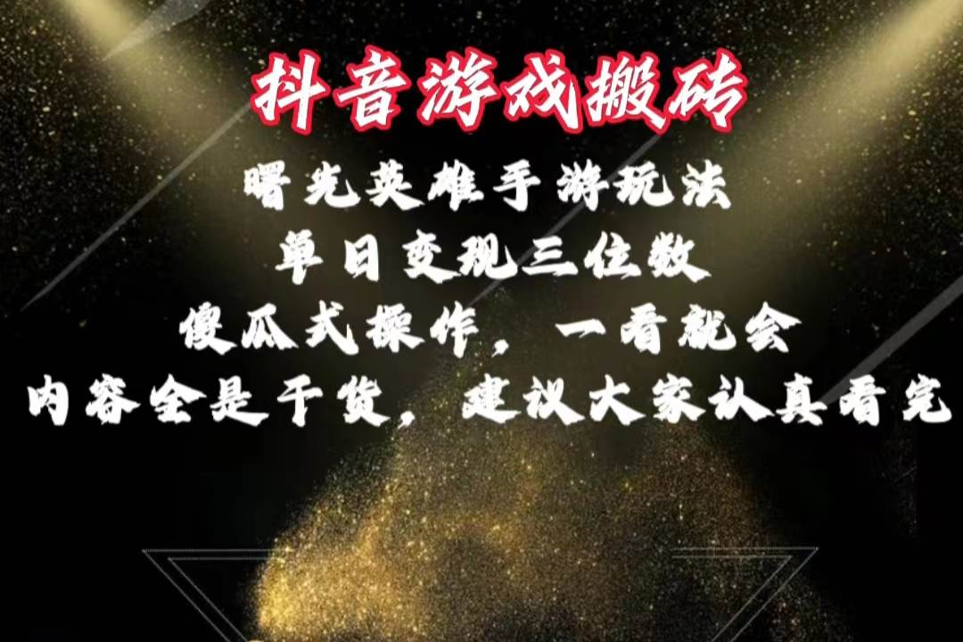 抖音游戏搬砖，曙光英雄独家玩法，单日变现三位数，傻瓜式操作，小白一...-优优资源网