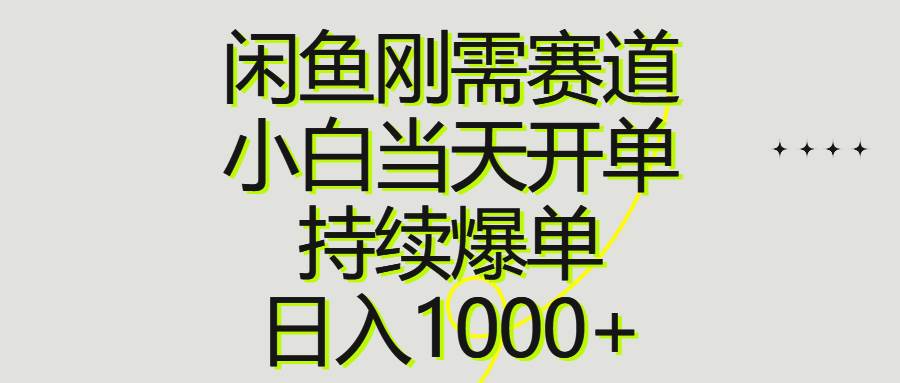 闲鱼刚需赛道，小白当天开单，持续爆单，日入1000+-优优资源网