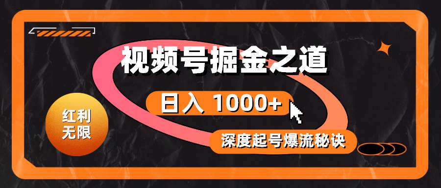 红利无限！视频号掘金之道，深度解析起号爆流秘诀，轻松实现日入 1000+！-优优资源网