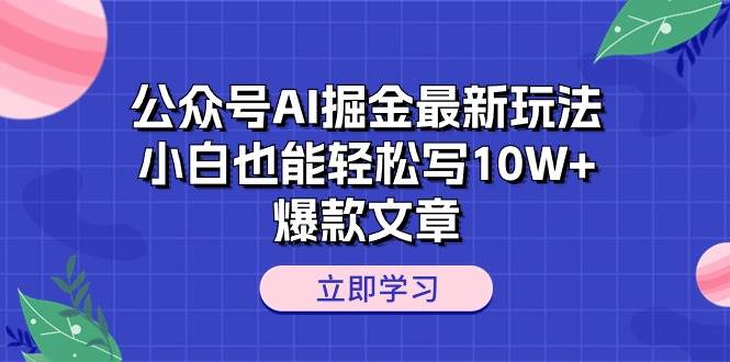 公众号AI掘金最新玩法，小白也能轻松写10W+爆款文章-优优资源网