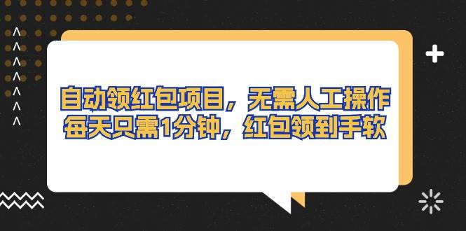 自动领红包项目，无需人工操作，每天只需1分钟，红包领到手软-优优资源网