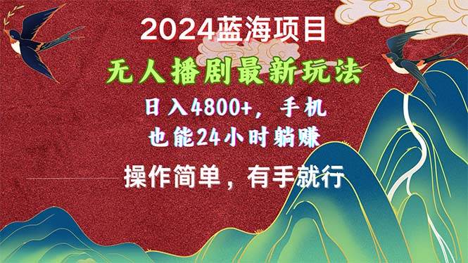 2024蓝海项目，无人播剧最新玩法，日入4800+，手机也能操作简单有手就行-优优资源网