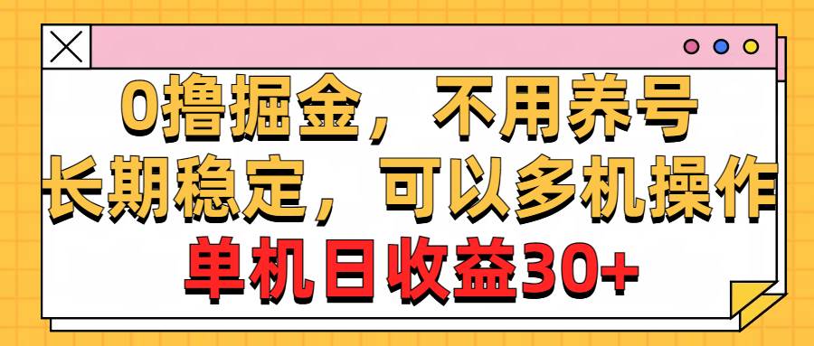 0撸掘金，不用养号，长期稳定，可以多机操作，单机日收益30+-优优资源网