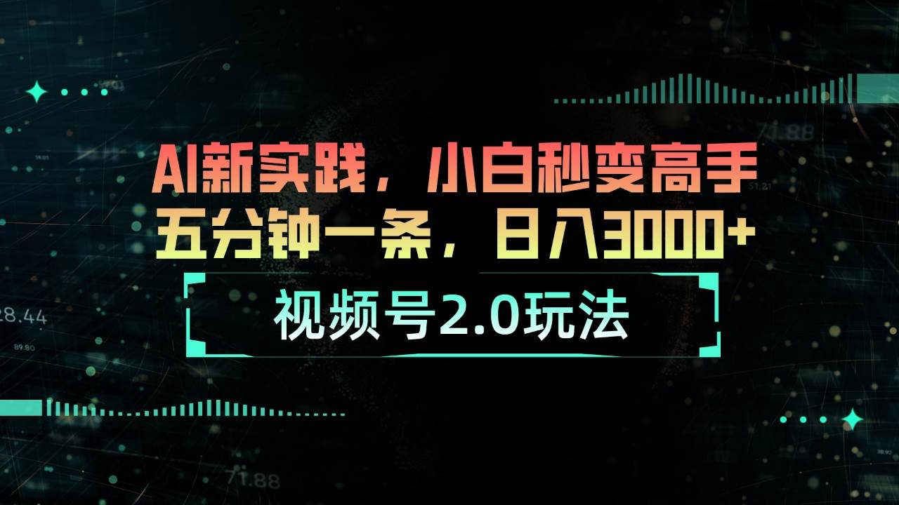 视频号2.0玩法 AI新实践，小白秒变高手五分钟一条，日入3000+-优优资源网