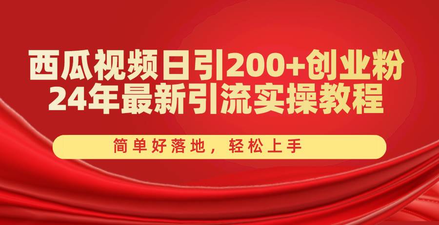西瓜视频日引200+创业粉，24年最新引流实操教程，简单好落地，轻松上手-优优资源网