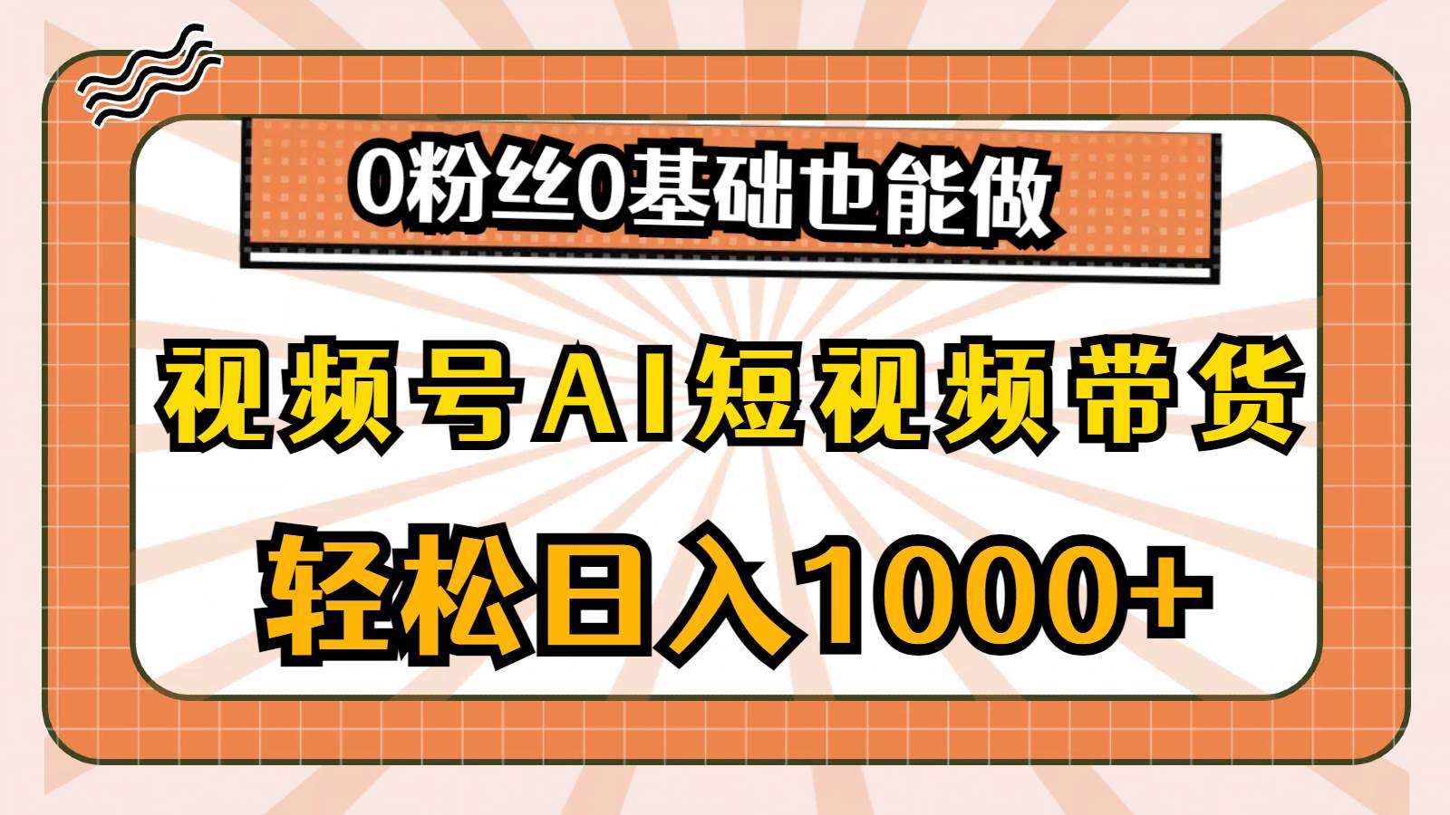 视频号AI短视频带货，轻松日入1000+，0粉丝0基础也能做-优优资源网