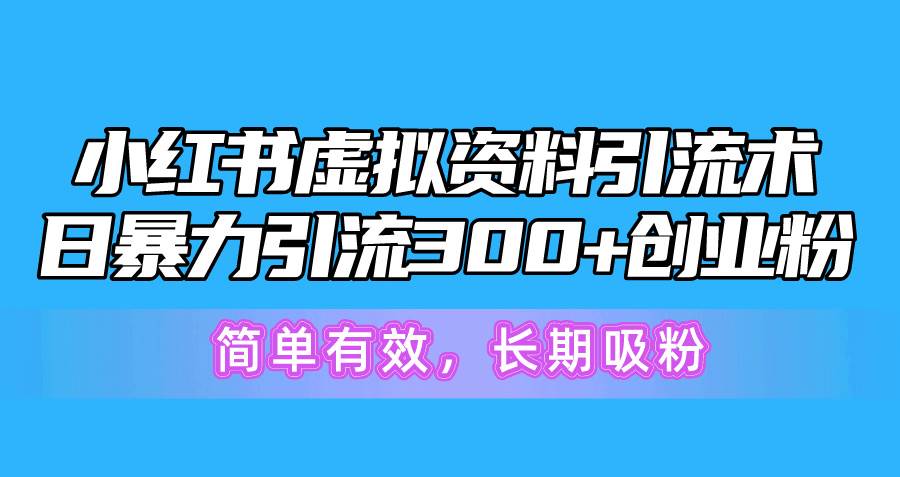 小红书虚拟资料引流术，日暴力引流300+创业粉，简单有效，长期吸粉-优优资源网