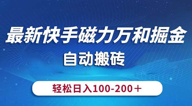 最新快手磁力万和掘金，自动搬砖，轻松日入100-200，操作简单-优优资源网