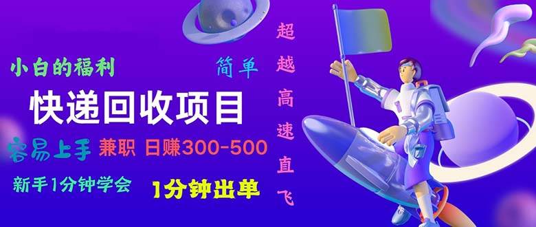 快递回收项目，小白一分钟学会，一分钟出单，可长期干，日赚300~800-优优资源网