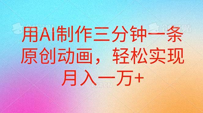 用AI制作三分钟一条原创动画，轻松实现月入一万+-优优资源网