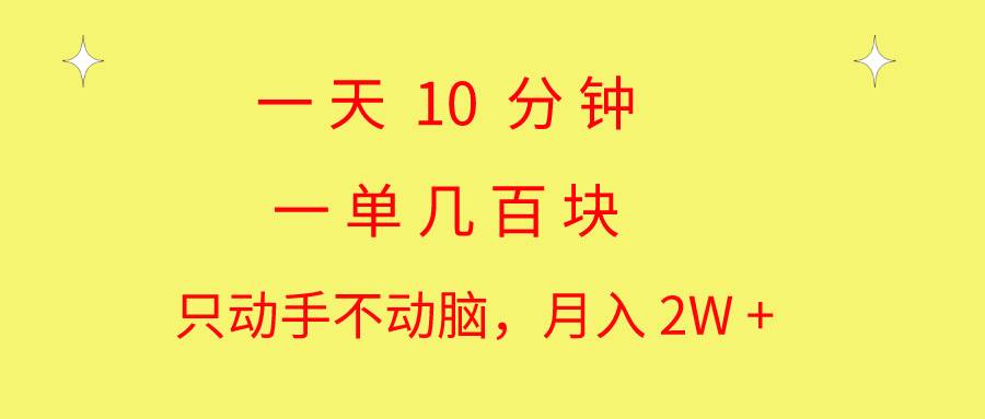 一天10 分钟 一单几百块 简单无脑操作 月入2W+教学-优优资源网