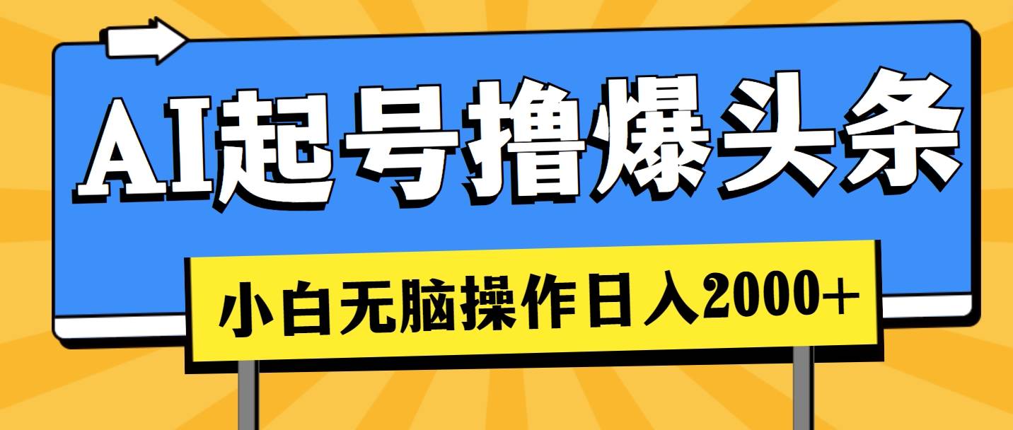 AI起号撸爆头条，小白也能操作，日入2000+-优优资源网
