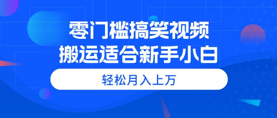 零门槛搞笑视频搬运，轻松月入上万，适合新手小白-优优资源网