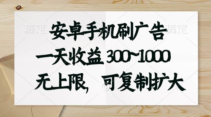 安卓手机刷广告。一天收益300~1000，无上限，可批量复制扩大-优优资源网