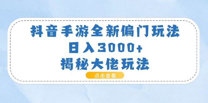 抖音手游全新偏门玩法，日入3000+，揭秘大佬玩法-优优资源网