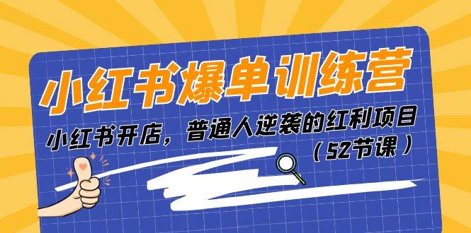 小红书爆单训练营，小红书开店，普通人逆袭的红利项目（52节课）-优优资源网
