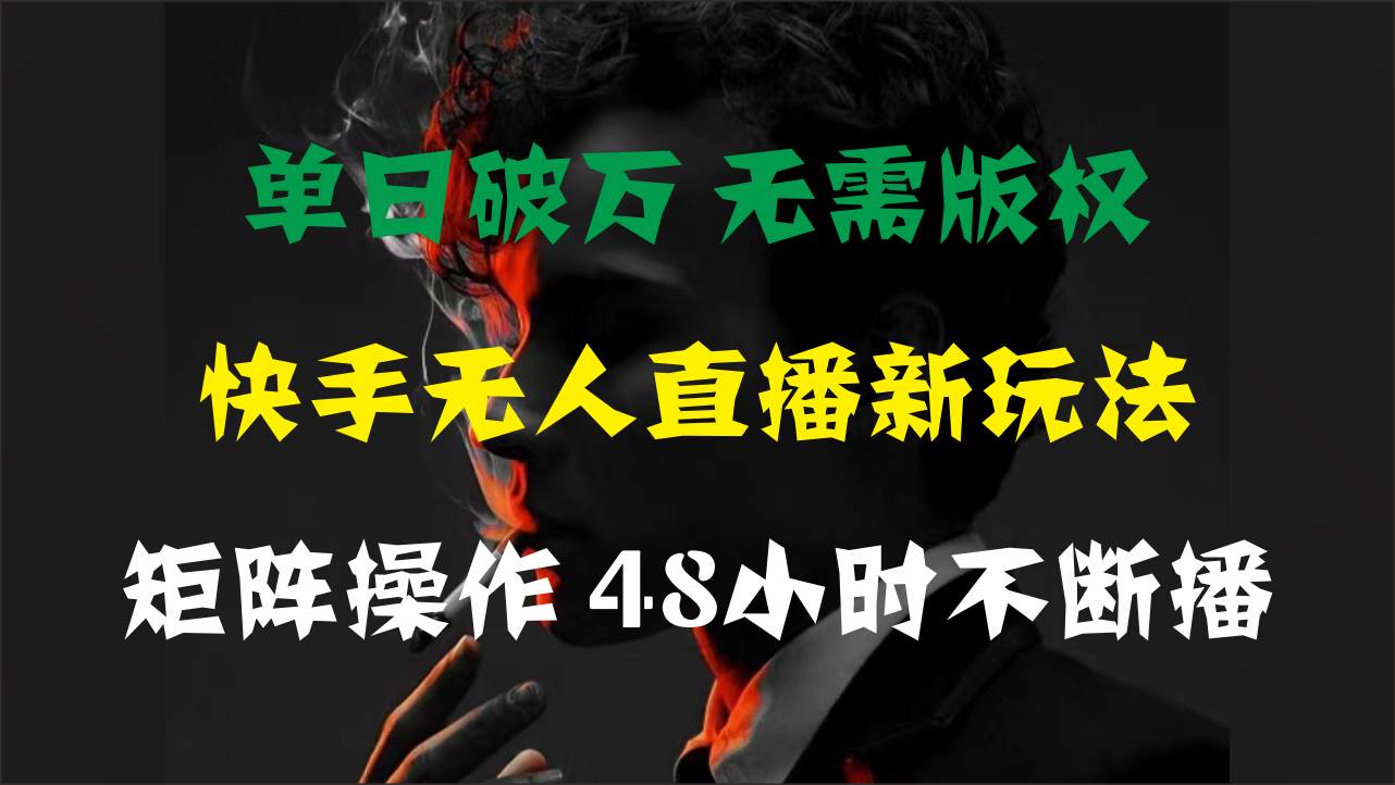 单日破万，快手无人直播新玩法，无需版权，支持矩阵操作，48小时不断播-优优资源网