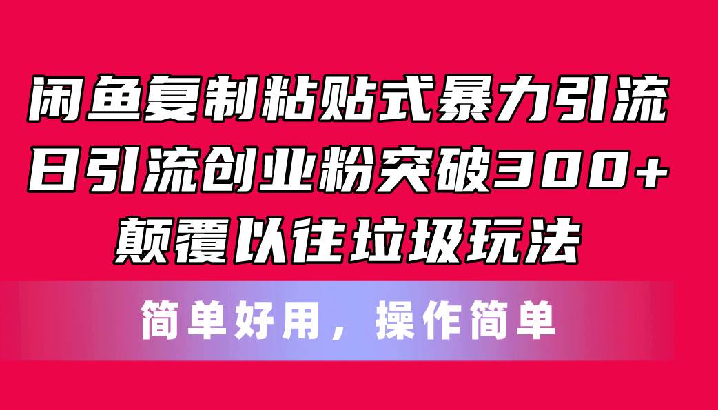 闲鱼复制粘贴式暴力引流，日引流突破300+，颠覆以往垃圾玩法，简单好用-优优资源网