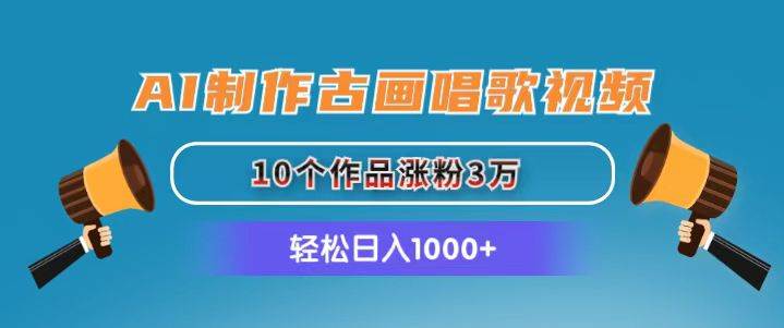 AI制作古画唱歌视频，10个作品涨粉3万，日入1000+-优优资源网