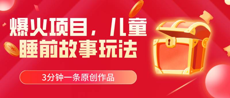 爆火项目，儿童睡筋故事玩法，3分钟一条原创作品-优优资源网