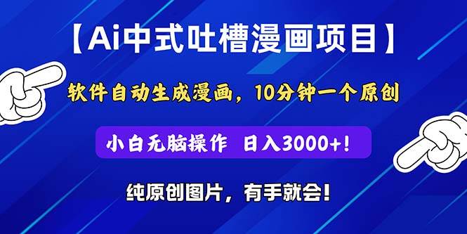 Ai中式吐槽漫画项目，软件自动生成漫画，10分钟一个原创，小白日入3000+-优优资源网