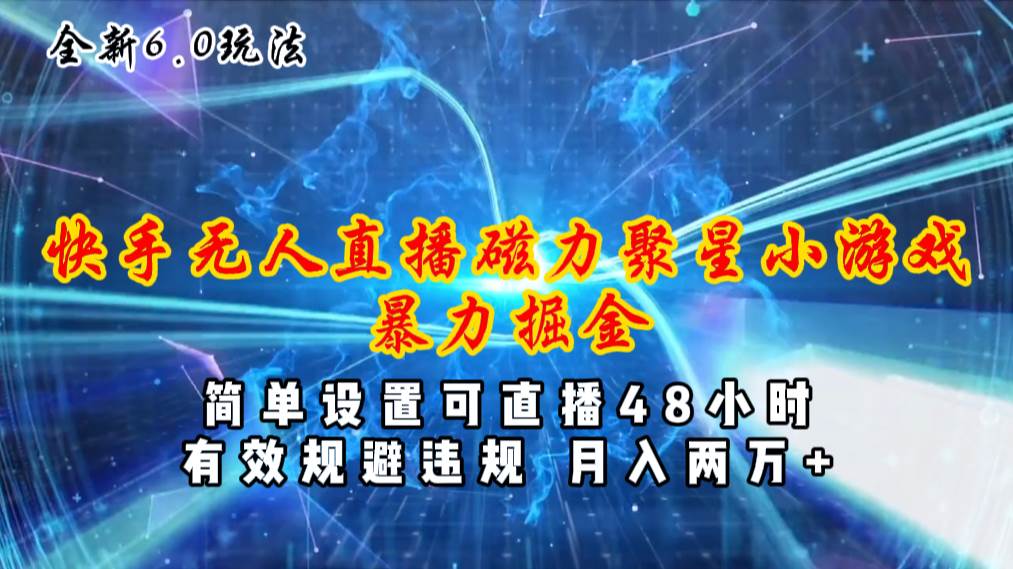 全新6.0快手无人直播，磁力聚星小游戏暴力项目，简单设置，直播48小时...-优优资源网