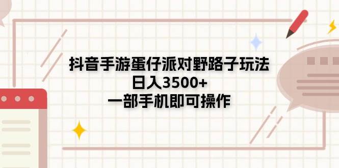 抖音手游蛋仔派对野路子玩法，日入3500+，一部手机即可操作-优优资源网